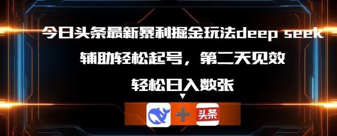 今日头条最新暴利掘金玩法deepseek，辅助轻松矩阵当天起号，第二天见收益，轻松日入数张-轻创空间站